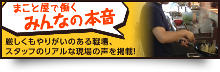 まこと屋で働くみんなの本音 厳しくもやりがいのある職場、スタッフのリアルな現場の声を掲載！