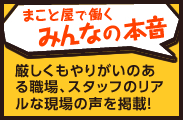 まこと屋で働くみんなの本音 厳しくもやりがいのある職場、スタッフのリアルな現場の声を掲載！